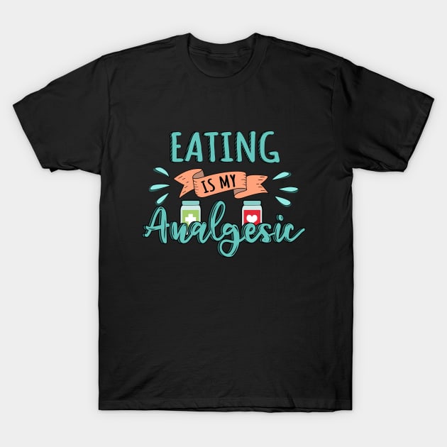 Eating is my Analgesic Design Quote T-Shirt by jeric020290